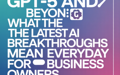 GPT-5 and Beyond: What the Latest AI Breakthroughs Mean for Everyday Business Owners